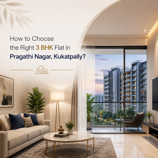 How to Choose 3 BHK Flats in Pragathi Nagar Kukatpally