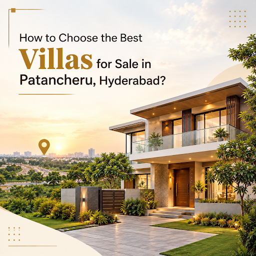 How to Choose the Best Villas for Sale in Patancheru, Hyderabad?